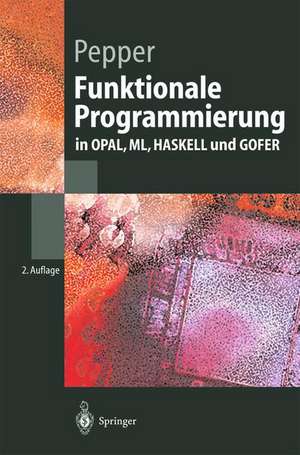 Funktionale Programmierung: in OPAL, ML, HASKELL und GOFER de Peter Pepper