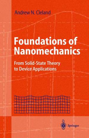 Foundations of Nanomechanics: From Solid-State Theory to Device Applications de Andrew N. Cleland