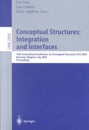 Conceptual Structures: Integration and Interfaces: 10th International Conference on Conceptual Structures, ICCS 2002 Borovets, Bulgaria, July 15-19, 2002 Proceedings de Uta Priss