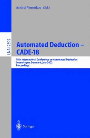 Automated Deduction - CADE-18: 18th International Conference on Automated Deduction, Copenhagen, Denmark, July 27-30, 2002 Proceedings de Andrei Voronkov