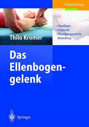 Das Ellenbogengelenk: Grundlagen, Diagnostik, physiotherapeutische Behandlung de Thilo O. Kromer