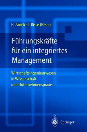 Führungskräfte für ein integriertes Management: Wirtschaftsingenieurwesen in Wissenschaft und Unternehmenspraxis de Hartmut Zadek