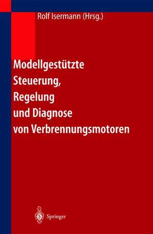 Modellgestützte Steuerung, Regelung und Diagnose von Verbrennungsmotoren de Rolf Isermann