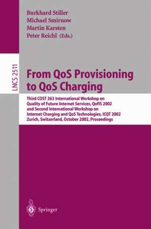 From QoS Provisioning to QoS Charging: Third COST 263 International Workshop on Quality of Future Internet Services, QofIS 2002, and Second International Workshop on Internet Charging and QoS Technologies, ICQT 2002, Zurich, Switzerland, October 16-18, 2002, Proceedings de Burkhard Stiller