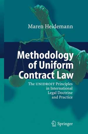 Methodology of Uniform Contract Law: The UNIDROIT Principles in International Legal Doctrine and Practice de Maren Heidemann