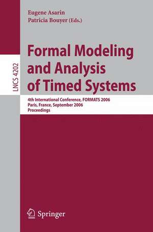 Formal Modeling and Analysis of Timed Systems: 4th International Conference, FORMATS 2006, Paris, France, September 25-27, 2006, Proceedings de Eugene Asarin