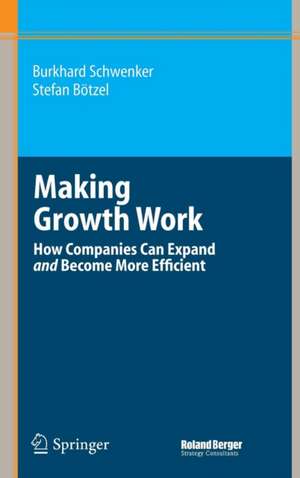 Making Growth Work: How Companies Can Expand and Become More Efficient de Burkhard Schwenker