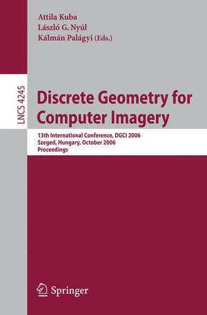 Discrete Geometry for Computer Imagery: 13th International Conference, DGCI 2006, Szeged, Hungary, October 25-27, 2006, Proceedings de Attila Kuba