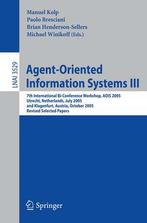 Agent-Oriented Information Systems III: 7th International Bi-Conference Workshop, AOIS 2005, Utrecht, The Netherlands, July 26, 2005, and Klagenfurt, Austria, October 27, 2005, Revised Selected Papers de Manuel Kolp