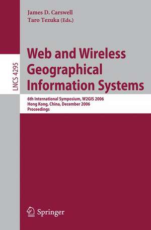 Web and Wireless Geographical Information Systems: 6th International Symposium, W2GIS 2006, Hong Kong, China, December 4-5, 2006, Proceedings de James D. Carswell