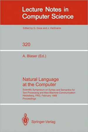 Natural Language at the Computer: Scientific Symposium on Syntax and Semantics for Text Processing and Man Machine Communication, Held on the Occasion of the 20th Anniversary of the Science Center Heidelberg of IBM Germany, Heidelberg, FRG, Febraury 25, 1988. Proceedings de Albrecht Blaser