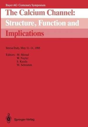 The Calcium Channel: Structure, Function and Implications: Stresa/Italy, May 11–14, 1988 de Martin Morad