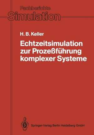 Echtzeitsimulation zur Prozeßführung komplexer Systeme: Entwurf und Realisierung eines Systems zur interaktiven graphischen Modellierung und zur modularen/verteilten Echtzeitsimulation verkoppelter dynamischer Systeme de Hubert B. Keller