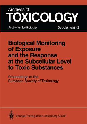 Biological Monitoring of Exposure and the Response at the Subcellular Level to Toxic Substances: Proceedings of the European Society of Toxicology Meeting held in Munich, September 4–7, 1988 de Philip L. Chambers