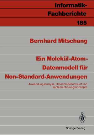 Ein Molekül-Atom-Datenmodell für Non-Standard-Anwendungen: Anwendungsanalyse, Datenmodell-entwurf und Implementierungskonzepte de Bernhard Mitschang