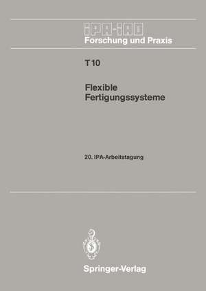 Flexible Fertigungssysteme: 20. IPA-Arbeitstagung 13./14. September 1988 in Stuttgart de Hans-Jürgen Warnecke