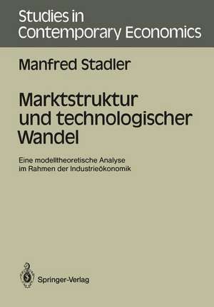 Marktstruktur und technologischer Wandel: Eine modelltheoretische Analyse im Rahmen der Industrieökonomik de Manfred Stadler