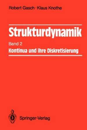 Strukturdynamik: Band 2: Kontinua und ihre Diskretisierung de Robert Gasch