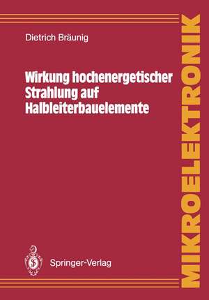 Wirkung hochenergetischer Strahlung auf Halbleiterbauelemente de Dietrich Bräunig