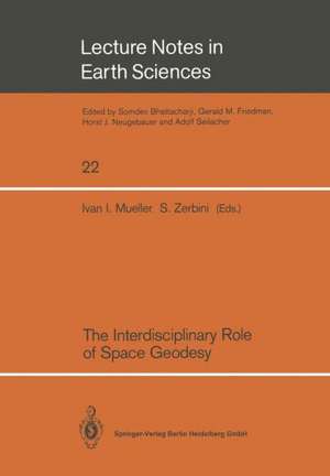 The Interdisciplinary Role of Space Geodesy: Proceedings of an International Workshop held at “Ettore Majorana” Center for Scientific Culture, International School of Geodesy — Director, Enzo Boschi-. Erice, Sicily, Italy, July 23–29, 1988 de Ivan I. Mueller