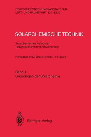 Solarchemische Technik Solarchemisches Kolloquium 12. und 13. Juni 1989 in Köln-Porz Tagungsberichte und Auswertungen: Band 1: Grundlagen der Solarchemie de Manfred Becker