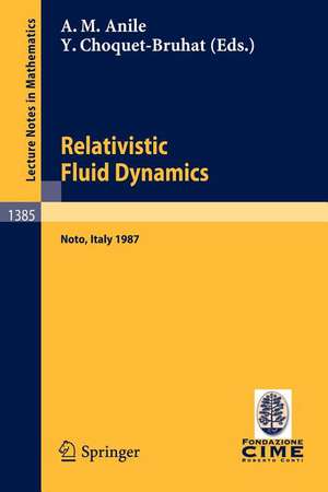 Relativistic Fluid Dynamics: Lectures given at the 1st 1987 Session of the Centro Internazionale Matematico Estivo (C.I.M.E.) held at Noto, Italy, May 25-June 3, 1987 de Angelo M. Anile