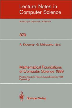 Mathematical Foundations of Computer Science 1989: Porabka-Kozubnik, Poland, August 28 - September 1, 1989. Proceedings de Antoni Kreczmar