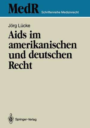 Aids im amerikanischen und deutschen Recht: Eine kritische Bestandsaufnahme des Rechts der USA und ihre rechtspolitischen Konsequenzen für die Bundesrepublik Deutschland de Jörg Lücke