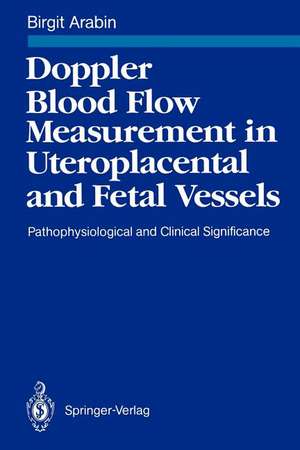 Doppler Blood Flow Measurement in Uteroplacental and Fetal Vessels: Pathophysiological and Clinical Significance de Birgit Arabin