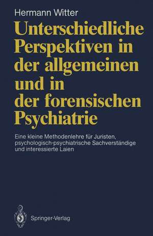 Unterschiedliche Perspektiven in der allgemeinen und in der forensischen Psychiatrie: Eine kleine Methodenlehre für Juristen, psychologisch-psychiatrische Sachverständige und interessierte Laien de Hermann Witter