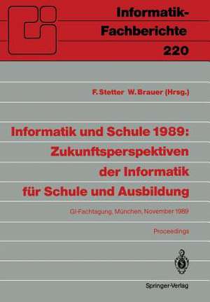 Informatik und Schule 1989: Zukunftsperspektiven der Informatik für Schule und Ausbildung: GI-Fachtagung, München, 15.–17. November 1989 Proceedings de Franz Stetter