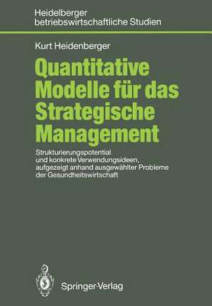 Quantitative Modelle für das Strategische Management: Strukturierungspotential und konkrete Verwendungsideen, aufgezeigt anhand ausgewählter Probleme der Gesundheitswirtschaft de Kurt Heidenberger