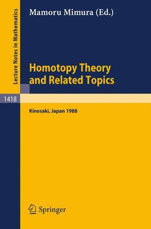 Homotopy Theory and Related Topics: Proceedings of the International Conference held at Kinosaki, Japan, August 19-24, 1988 de Mamoru Mimura