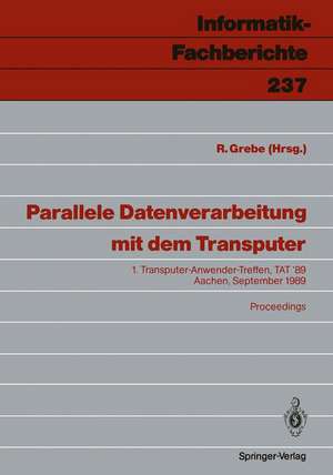 Parallele Datenverarbeitung mit dem Transputer: 1. Transputer-Anwender-Treffen, TAT ’89 Aachen, 25./26. September 1989 de Reinhard Grebe