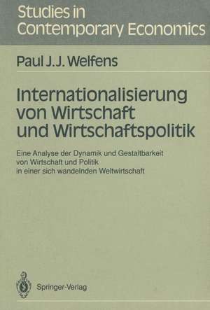 Internationalisierung von Wirtschaft und Wirtschaftspolitik: Eine Analyse der Dynamik und Gestaltbarkeit von Wirtschaft und Politik in einer sich wandelnden Weltwirtschaft de Paul J.J. Welfens