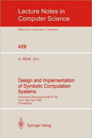 Design and Implementation of Symbolic Computation Systems: International Symposium DISCO '90, Capri, Italy, April 10-12, 1990. Proceedings de Alfonso Miola