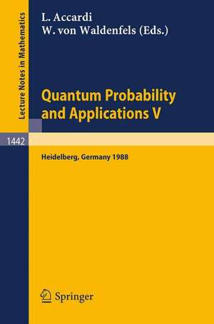 Quantum Probability and Applications V: Proceedings of the Fourth Workshop, held in Heidelberg, FRG, Sept. 26-30, 1988 de Luigi Accardi