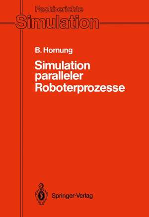 Simulation paralleler Roboterprozesse: Ein System zur rechnergestützten Programmierung komplexer Roboterstationen de Bernhard Hornung