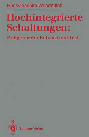 Hochintegrierte Schaltungen: Prüfgerechter Entwurf und Test de Hans-Joachim Wunderlich