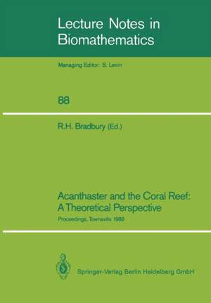 Acanthaster and the Coral Reef: A Theoretical Perspective: Proceedings of a Workshop held at the Australian Institute of Marine Science, Townsville, Aug. 6–7, 1988 de Roger H. Bradbury