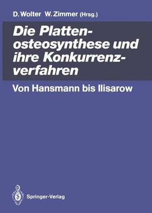 Die Plattenosteosynthese und ihre Konkurrenzverfahren: Von Hansmann bis Ilisarow de Dietmar Wolter