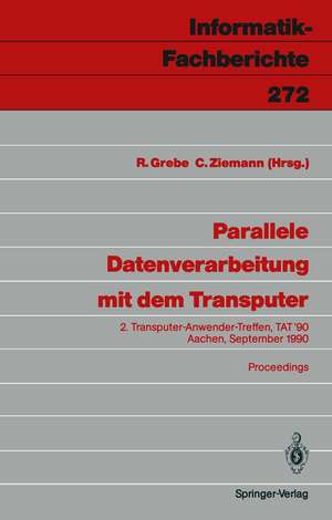 Parallele Datenverarbeitung mit dem Transputer: 2. Transputer-Anwender-Treffen, TAT ’90, Aachen, 17./18. September 1990 Proceedings de Reinhard Grebe