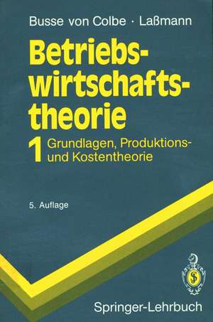 Betriebswirtschaftstheorie: Band 1 Grundlagen, Produktions- und Kostentheorie de Walther Busse von Colbe