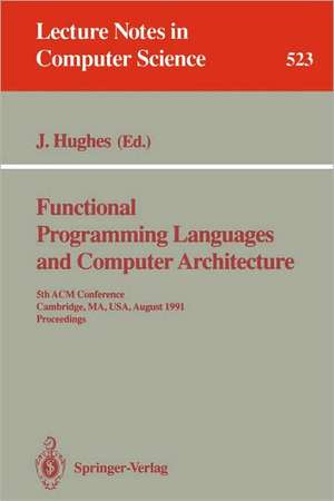 Functional Programming Languages and Computer Architecture: 5th ACM Conference. Cambridge, MA, USA, August 26-30, 1991 Proceedings de John Hughes