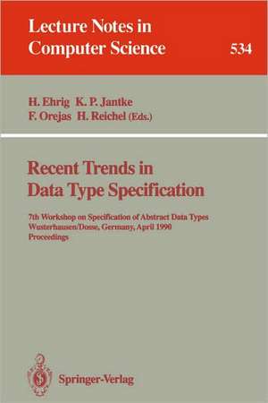 Recent Trends in Data Type Specification: 7th Workshop on Specification of Abstract Data Types, Wusterhausen/Dosse, Germany, April 17-20, 1990. Proceedings de Hartmut Ehrig