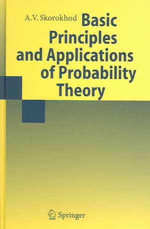 Basic Principles and Applications of Probability Theory de Valeriy Skorokhod