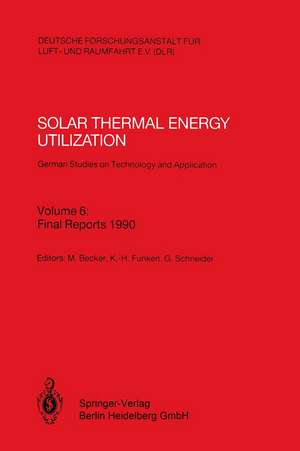 Solar Thermal Energy Utilization. German Studies on Technology and Application: Volume 6: Final Reports 1990 de Manfred Becker