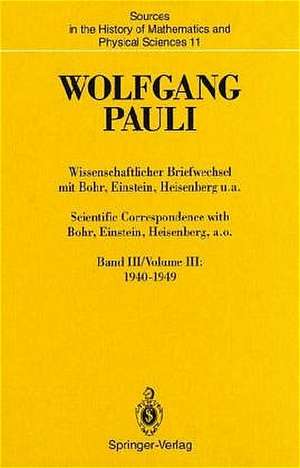 Wissenschaftlicher Briefwechsel mit Bohr, Einstein, Heisenberg u.a. / Scientific Correspondence with Bohr, Einstein, Heisenberg, a.o.: Band III/Volume III: 1940–1949 de Wolfgang Pauli