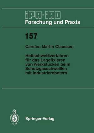 Heftschweißverfahren für das Lagerfixieren von Werkstücken beim Schutzgasschweißen mit Industrierobotern de Carsten M. Claussen