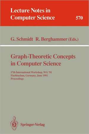 Graph-Theoretic Concepts in Computer Science: 17th International Workshop WG '91, Fischbachau, Germany, June 17-19, 1991. Proceedings de Gunther Schmidt